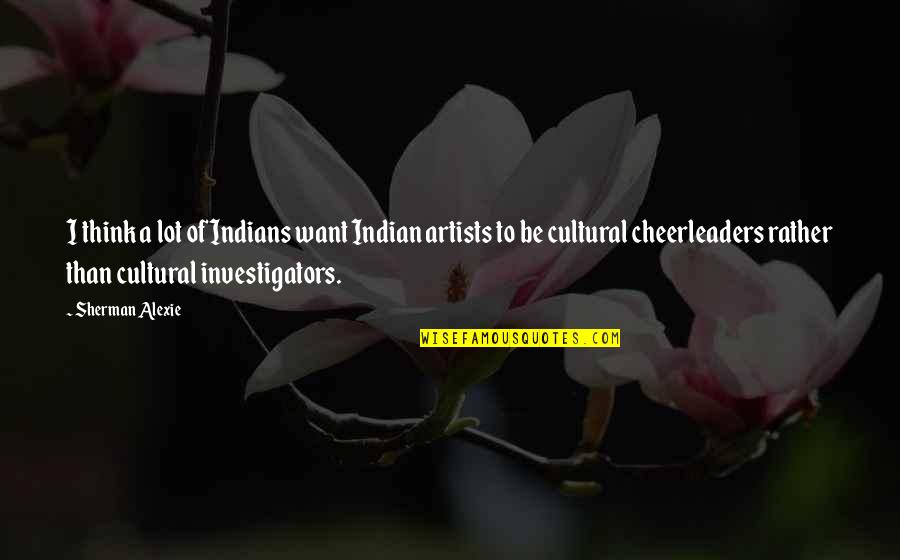 Amintire Cu Hamsii Quotes By Sherman Alexie: I think a lot of Indians want Indian Amintire Cu Hamsii Quotes By Sherman Alexie: I think a lot of Indians want Indian
