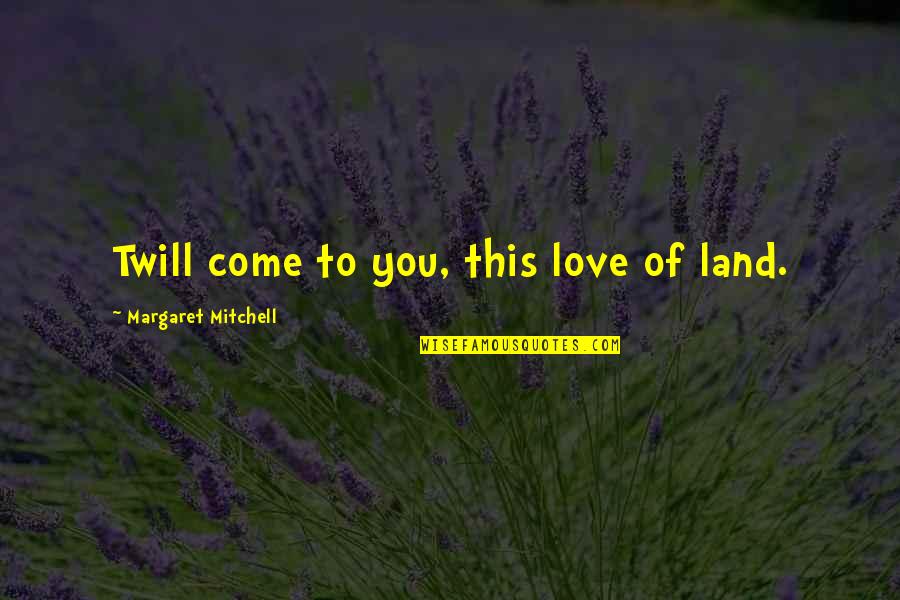 Amintire De Lucian Quotes By Margaret Mitchell: Twill come to you, this love of land.