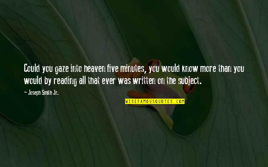 Amintire Dex Quotes By Joseph Smith Jr.: Could you gaze into heaven five minutes, you