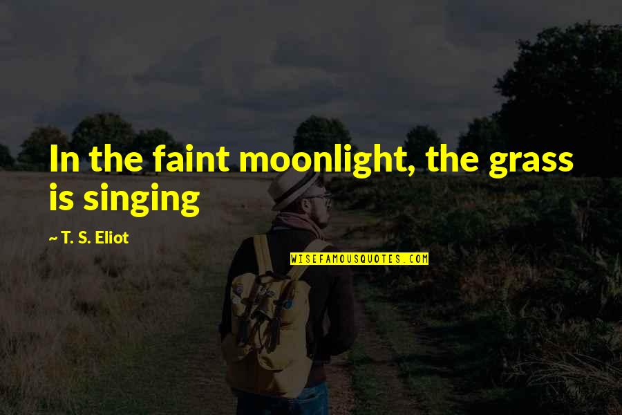 Amintire Sinonim Quotes By T. S. Eliot: In the faint moonlight, the grass is singing