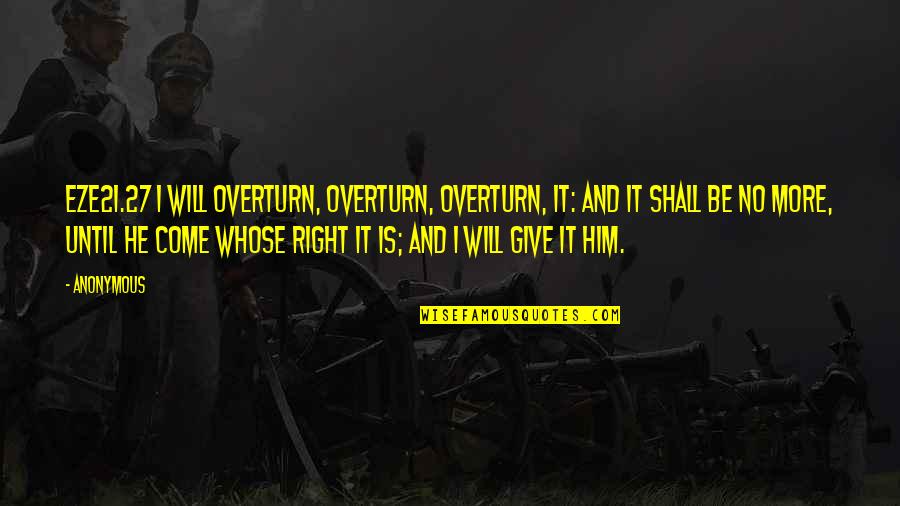 Amintirea Ta Quotes By Anonymous: EZE21.27 I will overturn, overturn, overturn, it: and Amintirea Ta Quotes By Anonymous: EZE21.27 I will overturn, overturn, overturn, it: and