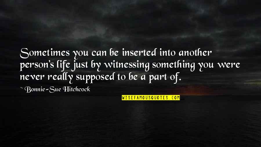 Amintirile 3 Quotes By Bonnie-Sue Hitchcock: Sometimes you can be inserted into another person's Amintirile 3 Quotes By Bonnie-Sue Hitchcock: Sometimes you can be inserted into another person's