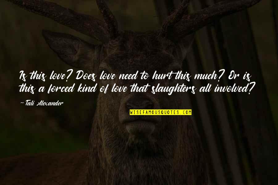 Aminuddin Baki Quotes By Tali Alexander: Is this love? Does love need to hurt Aminuddin Baki Quotes By Tali Alexander: Is this love? Does love need to hurt