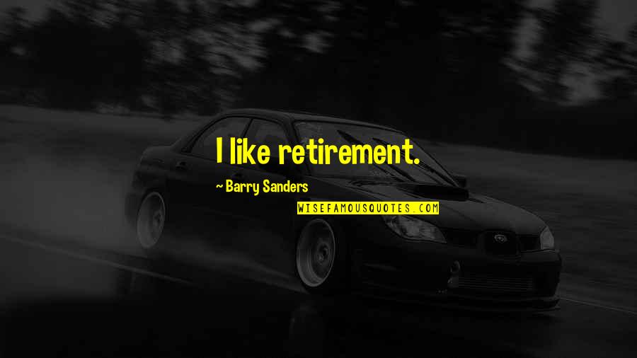 Aminzadeh Bernie Quotes By Barry Sanders: I like retirement. Aminzadeh Bernie Quotes By Barry Sanders: I like retirement.