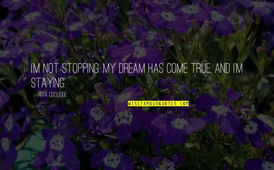 Aminzadeh Bernie Quotes By Rita Coolidge: I'm not stopping. My dream has come true, Aminzadeh Bernie Quotes By Rita Coolidge: I'm not stopping. My dream has come true,