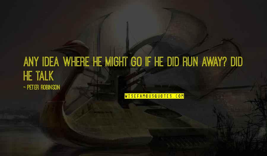 Aminzadeh Clinton Quotes By Peter Robinson: Any idea where he might go if he Aminzadeh Clinton Quotes By Peter Robinson: Any idea where he might go if he