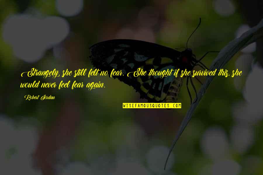 Amiot 351 Quotes By Robert Jordan: Strangely, she still felt no fear. She thought Amiot 351 Quotes By Robert Jordan: Strangely, she still felt no fear. She thought