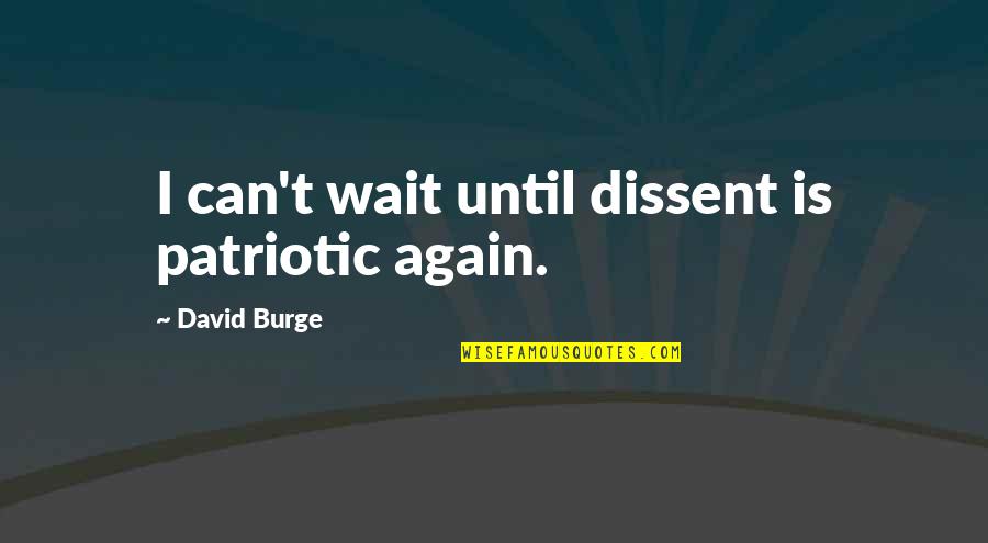 Amiotroficna Quotes By David Burge: I can't wait until dissent is patriotic again. Amiotroficna Quotes By David Burge: I can't wait until dissent is patriotic again.
