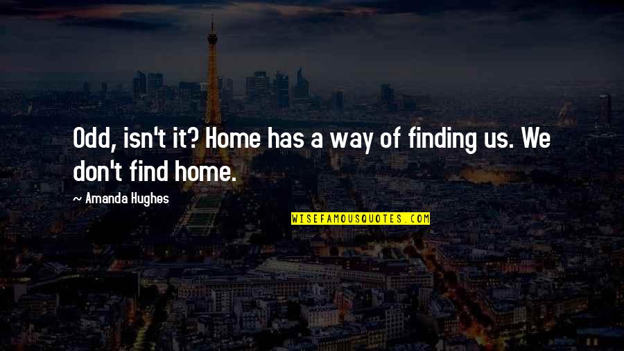 Amipro Quotes By Amanda Hughes: Odd, isn't it? Home has a way of Amipro Quotes By Amanda Hughes: Odd, isn't it? Home has a way of