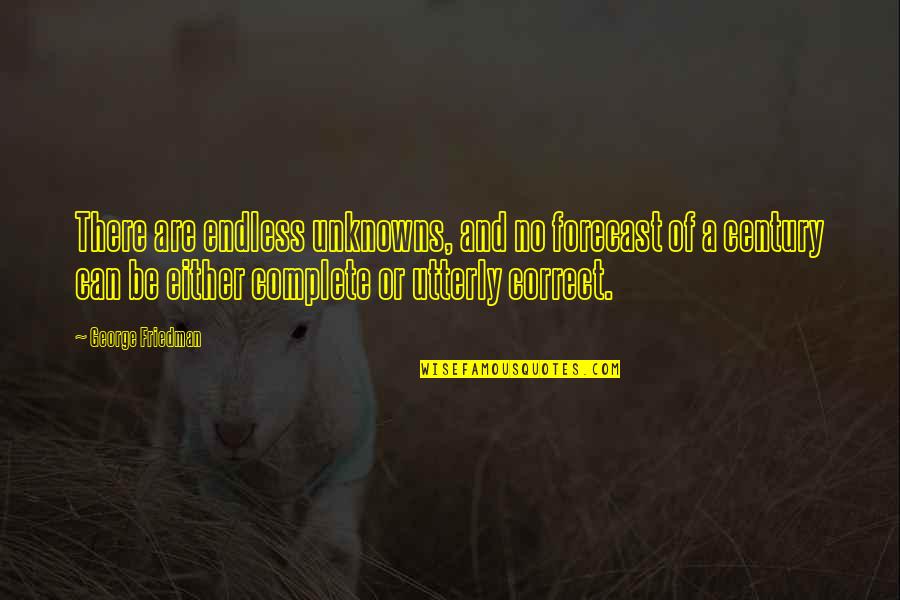 Amipro Quotes By George Friedman: There are endless unknowns, and no forecast of Amipro Quotes By George Friedman: There are endless unknowns, and no forecast of