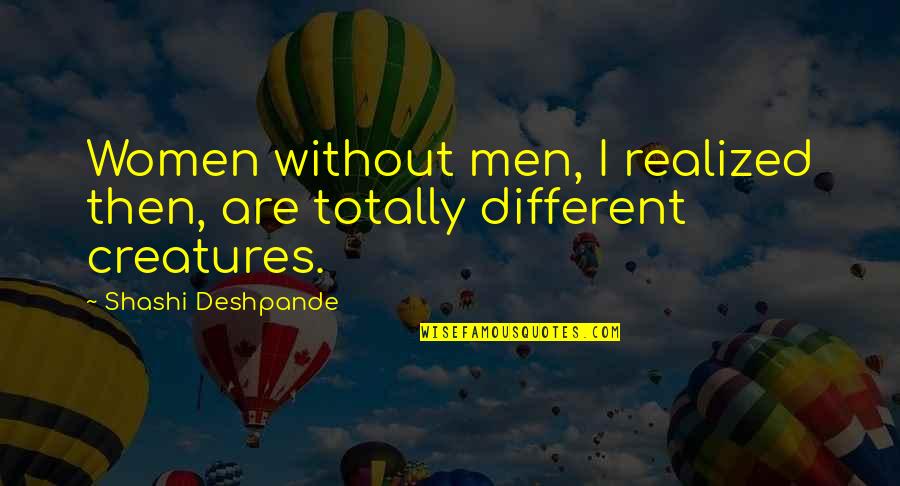 Amipro Quotes By Shashi Deshpande: Women without men, I realized then, are totally Amipro Quotes By Shashi Deshpande: Women without men, I realized then, are totally