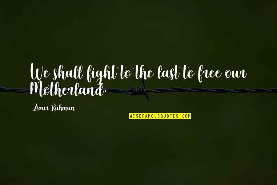 Amir And Hassan Friendship Quotes By Ziaur Rahman: We shall fight to the last to free Amir And Hassan Friendship Quotes By Ziaur Rahman: We shall fight to the last to free