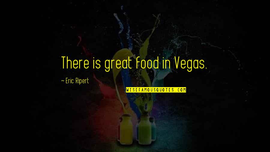 Amir And Hassan's Friendship Quotes By Eric Ripert: There is great food in Vegas.