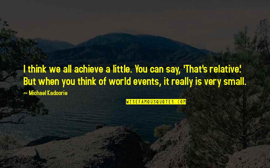 Amir Handjani Saudi Arabia Quotes By Michael Kadoorie: I think we all achieve a little. You