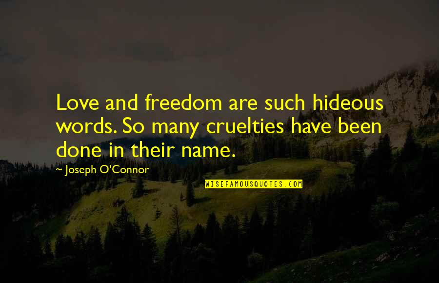 Amir Mohammad Zand Quotes By Joseph O'Connor: Love and freedom are such hideous words. So Amir Mohammad Zand Quotes By Joseph O'Connor: Love and freedom are such hideous words. So