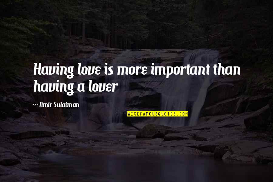 Amir Sulaiman Quotes By Amir Sulaiman: Having love is more important than having a