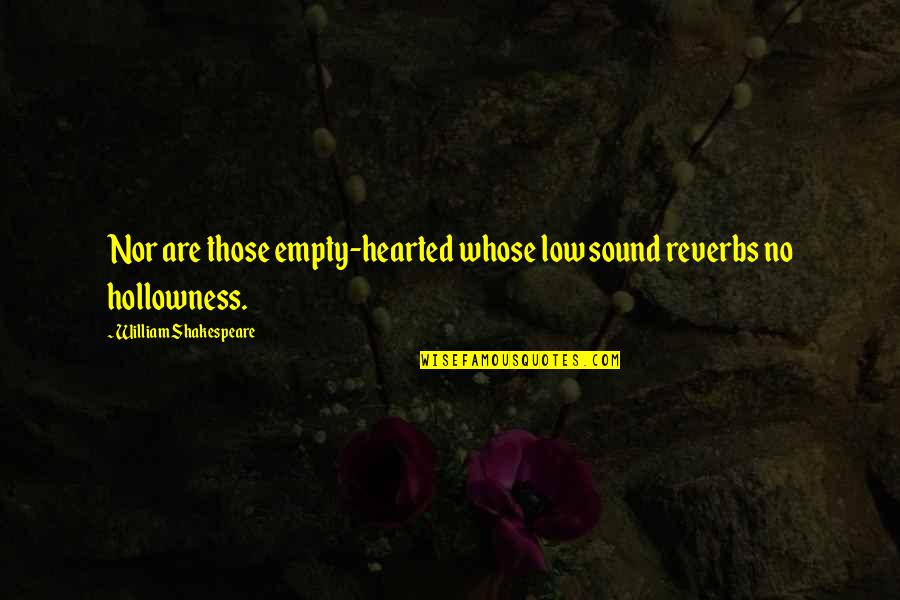 Amir Sulaiman Quotes By William Shakespeare: Nor are those empty-hearted whose low sound reverbs