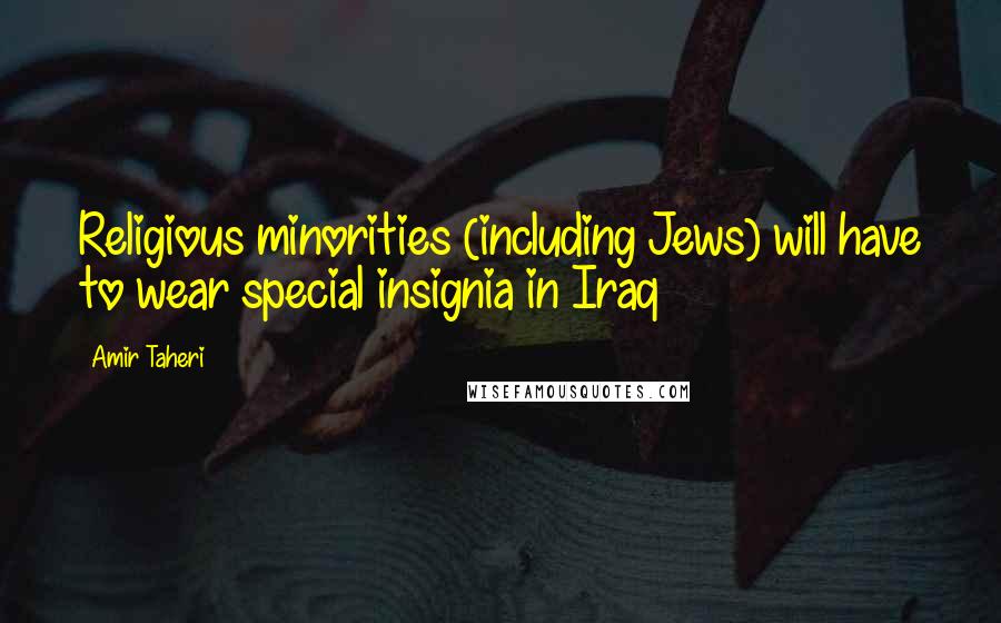 Amir Taheri quotes: Religious minorities (including Jews) will have to wear special insignia in Iraq