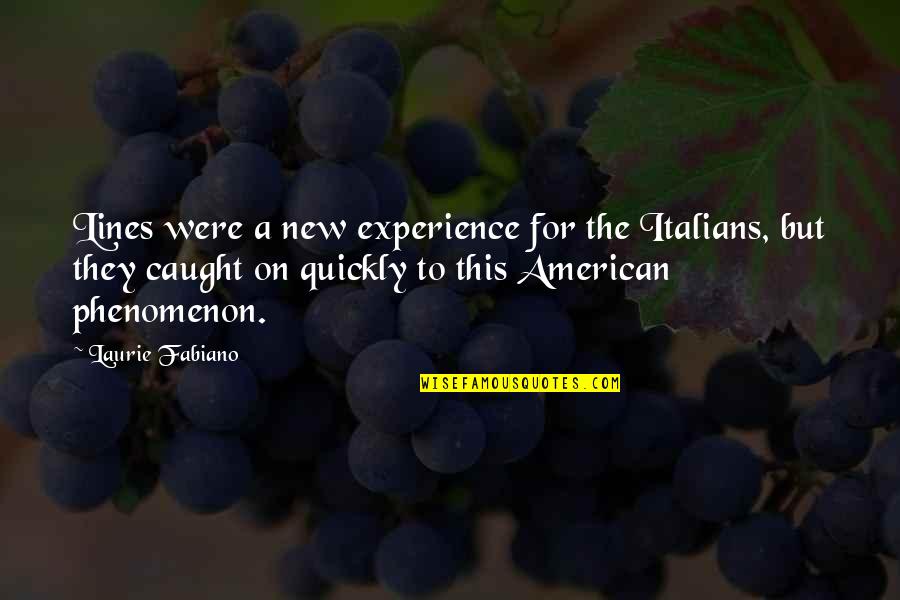 Amira Alawi Quotes By Laurie Fabiano: Lines were a new experience for the Italians,