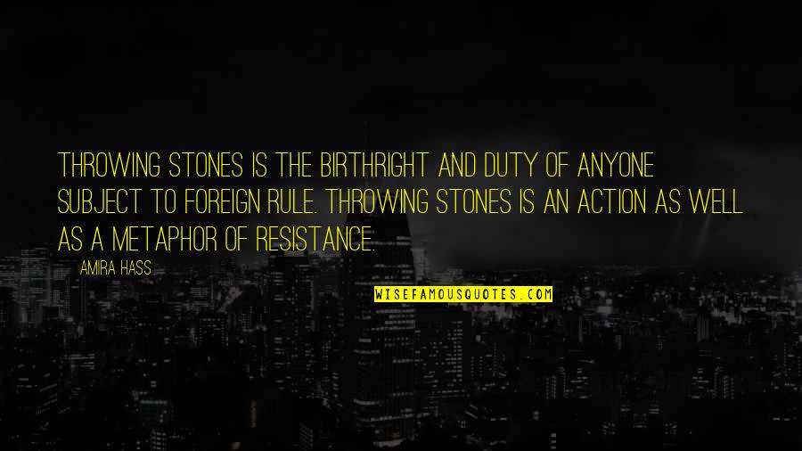 Amira Hass Quotes By Amira Hass: Throwing stones is the birthright and duty of