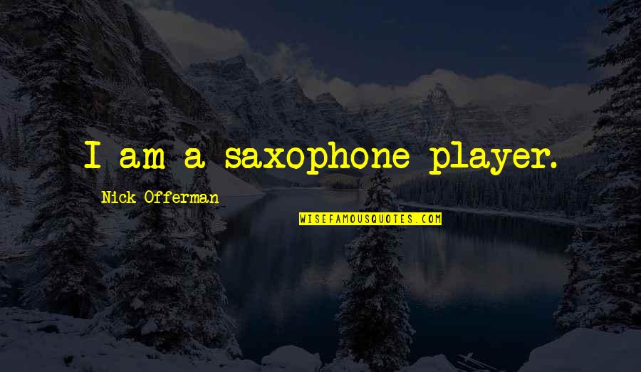 Amira Hass Quotes By Nick Offerman: I am a saxophone player.