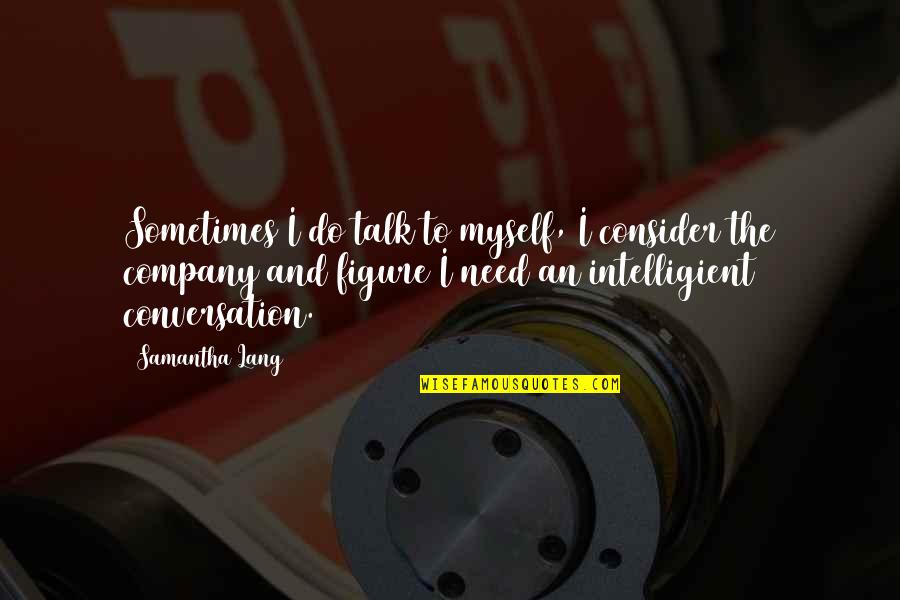 Amiracle Patrice Quotes By Samantha Lang: Sometimes I do talk to myself, I consider Amiracle Patrice Quotes By Samantha Lang: Sometimes I do talk to myself, I consider