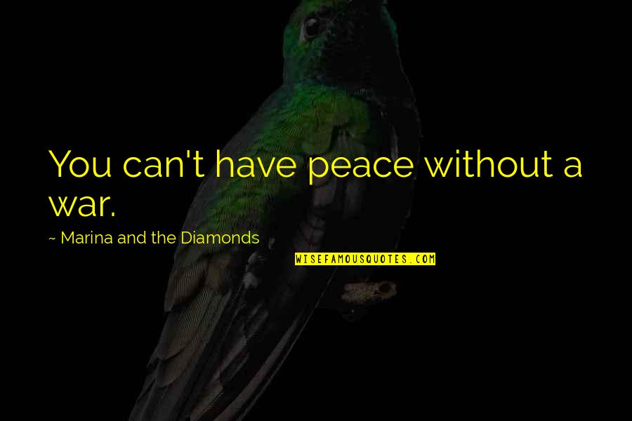 Amirah Ellison Quotes By Marina And The Diamonds: You can't have peace without a war. Amirah Ellison Quotes By Marina And The Diamonds: You can't have peace without a war.