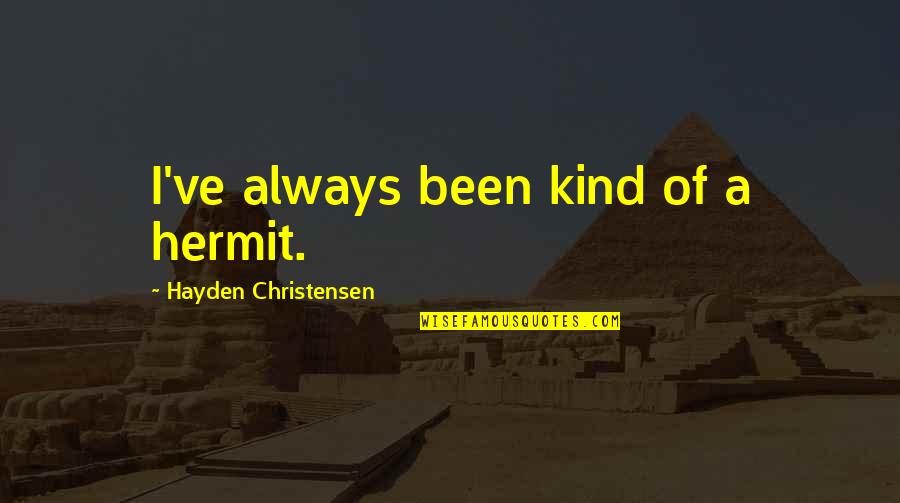 Amirah Oneal Quotes By Hayden Christensen: I've always been kind of a hermit. Amirah Oneal Quotes By Hayden Christensen: I've always been kind of a hermit.