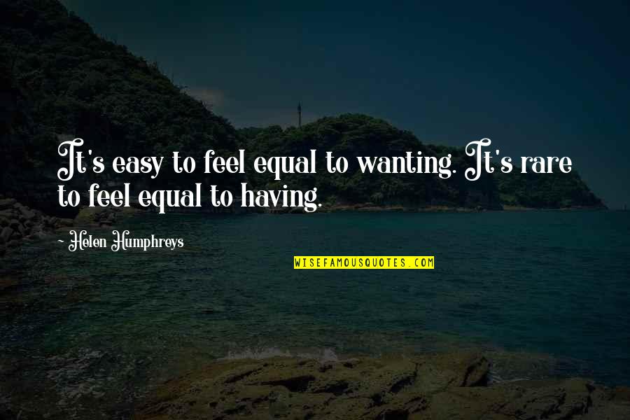 Amirah Oneal Quotes By Helen Humphreys: It's easy to feel equal to wanting. It's Amirah Oneal Quotes By Helen Humphreys: It's easy to feel equal to wanting. It's