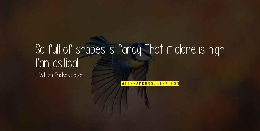 Amirah Oneal Quotes By William Shakespeare: So full of shapes is fancy That it