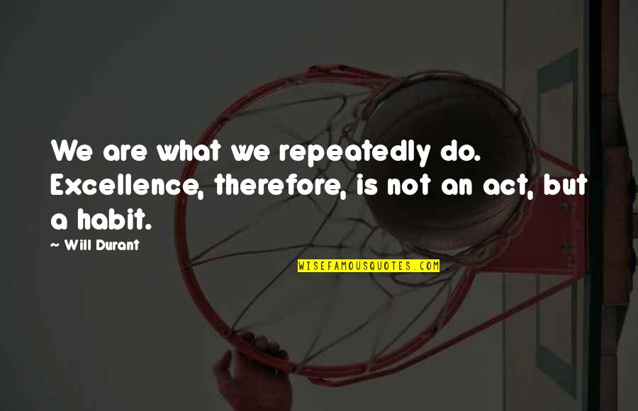 Amiram Ben Uliel Quotes By Will Durant: We are what we repeatedly do. Excellence, therefore,