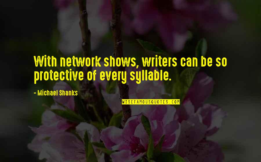 Amiram Levinberg Quotes By Michael Shanks: With network shows, writers can be so protective Amiram Levinberg Quotes By Michael Shanks: With network shows, writers can be so protective