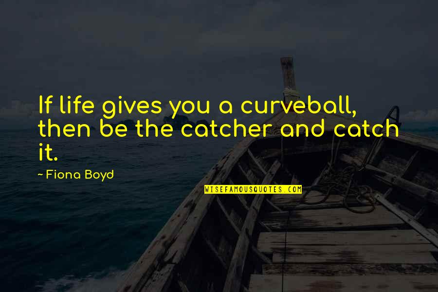Amiran Ozbek Quotes By Fiona Boyd: If life gives you a curveball, then be