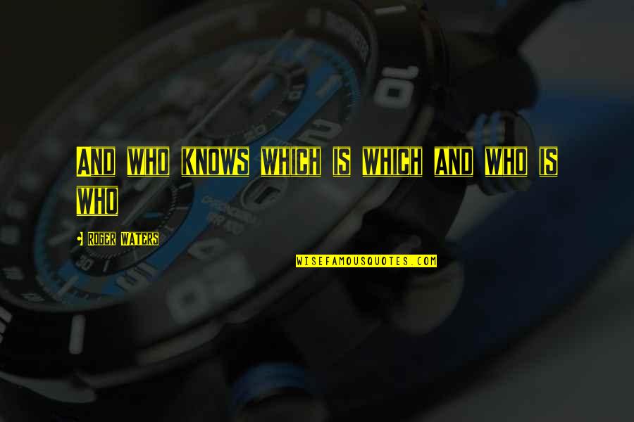 Amiran Ozbek Quotes By Roger Waters: And who knows which is which and who Amiran Ozbek Quotes By Roger Waters: And who knows which is which and who