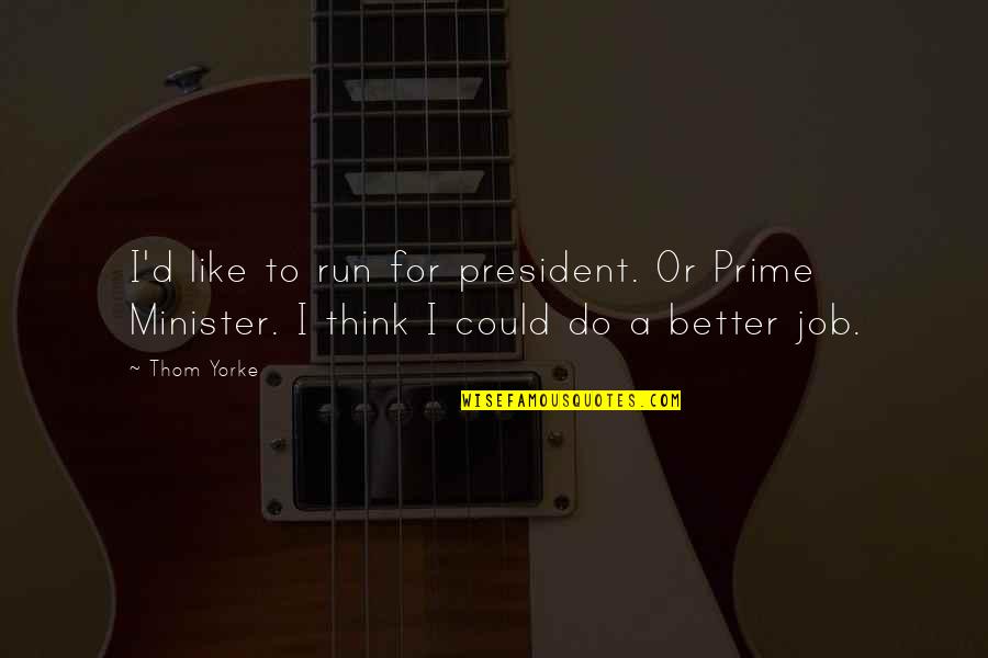 Amirandes Quotes By Thom Yorke: I'd like to run for president. Or Prime