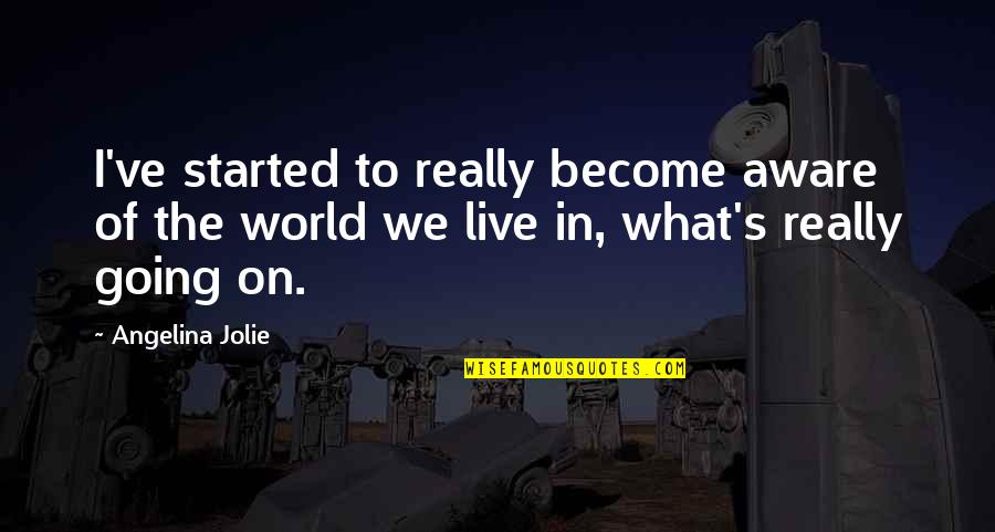 Amirante J Quotes By Angelina Jolie: I've started to really become aware of the