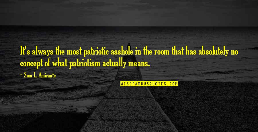 Amirante J Quotes By Sam L. Amirante: It's always the most patriotic asshole in the
