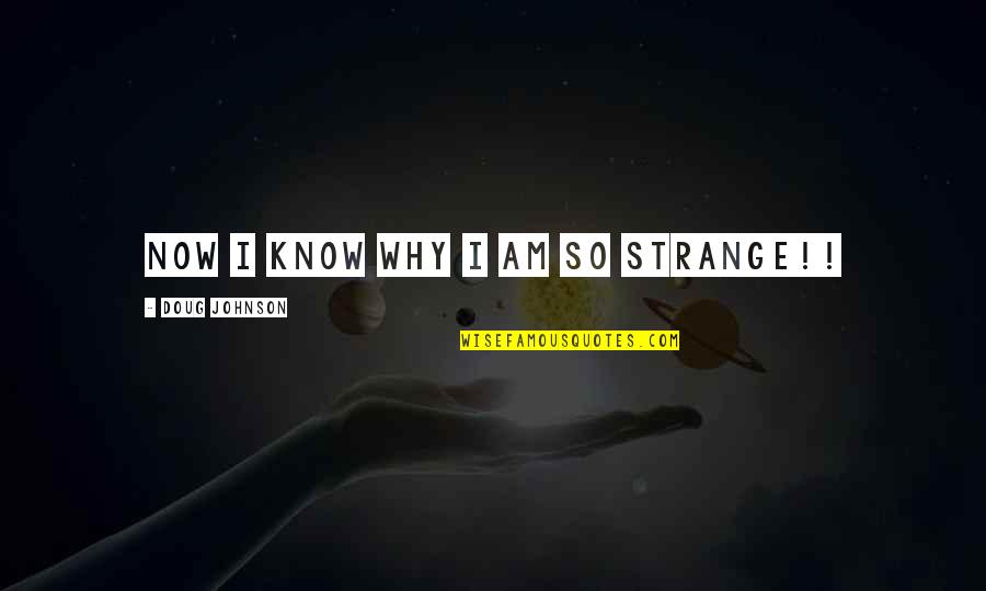 Amirault Photography Quotes By Doug Johnson: Now I know why I am so strange!!