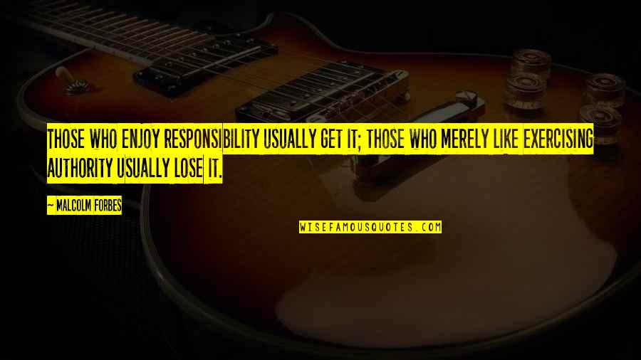 Amirault Photography Quotes By Malcolm Forbes: Those who enjoy responsibility usually get it; those