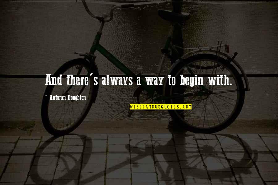 Amirhosein Rostami Quotes By Autumn Doughton: And there's always a way to begin with.