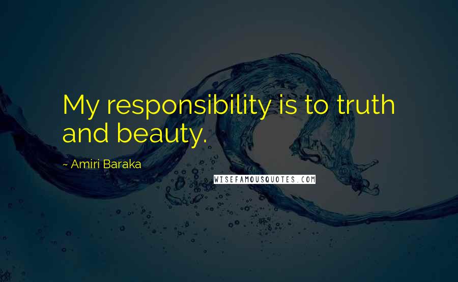 Amiri Baraka quotes: My responsibility is to truth and beauty.