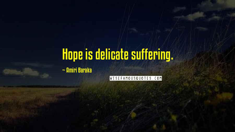Amiri Baraka quotes: Hope is delicate suffering.