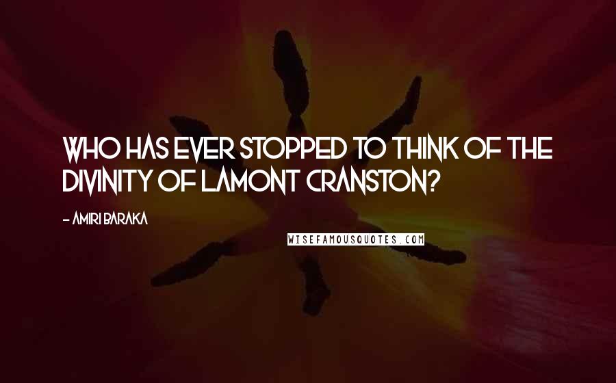 Amiri Baraka quotes: Who has ever stopped to think of the divinity of Lamont Cranston?