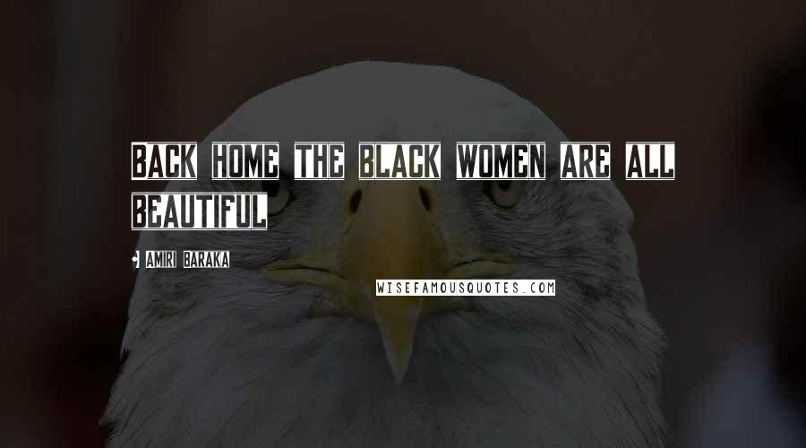 Amiri Baraka quotes: Back home the black women are all beautiful