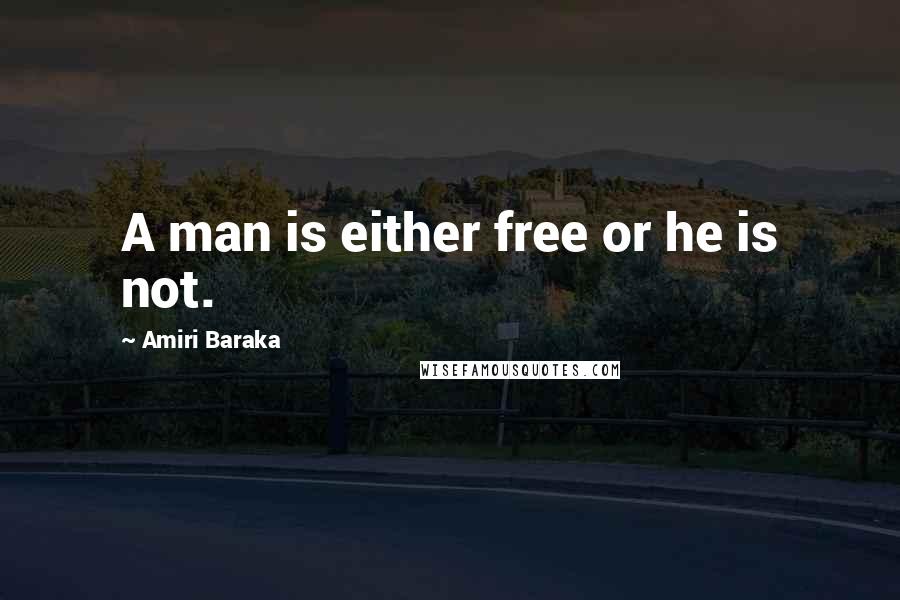 Amiri Baraka quotes: A man is either free or he is not.