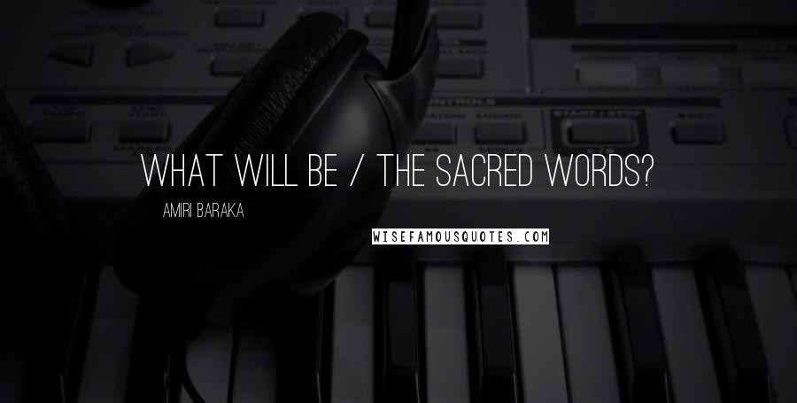 Amiri Baraka quotes: What will be / the sacred words?