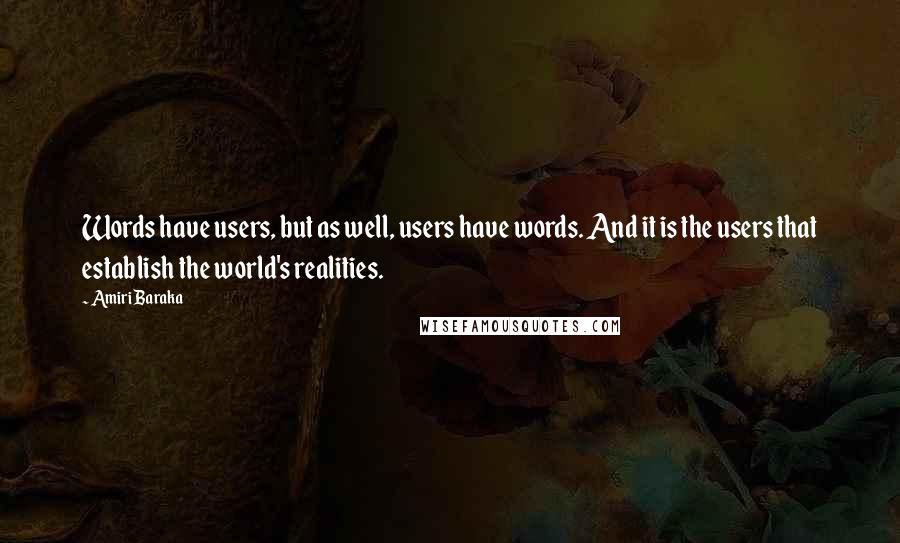 Amiri Baraka quotes: Words have users, but as well, users have words. And it is the users that establish the world's realities.