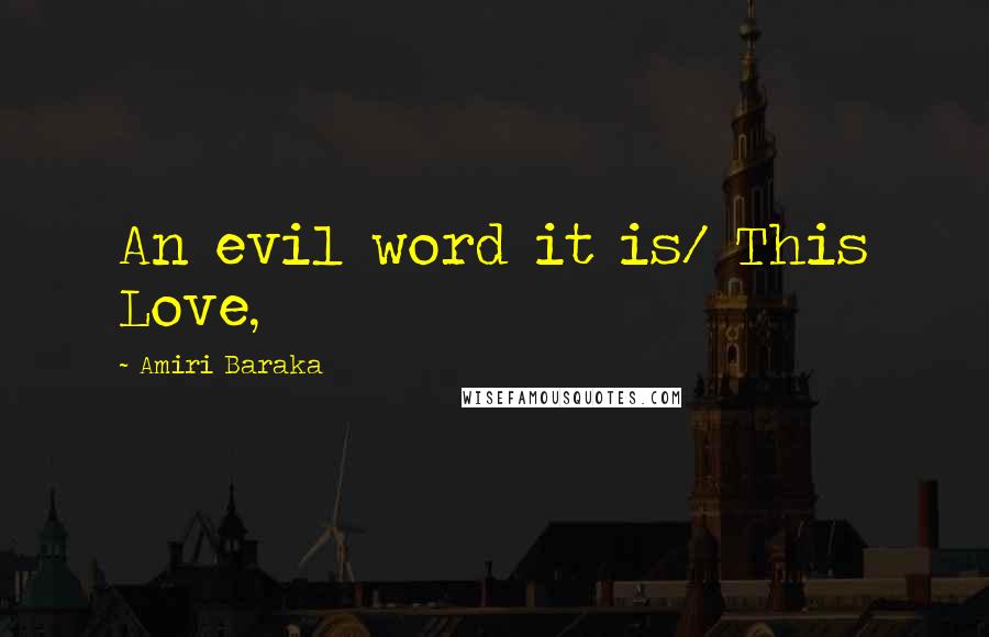 Amiri Baraka quotes: An evil word it is/ This Love,