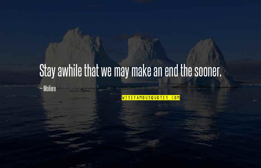Amirkhanyan Robert Quotes By Moliere: Stay awhile that we may make an end