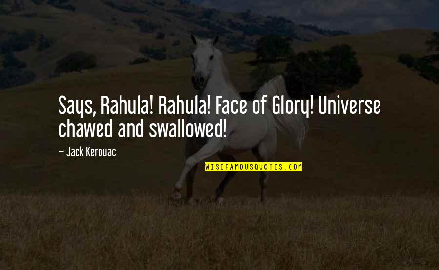 Amirligible Quotes By Jack Kerouac: Says, Rahula! Rahula! Face of Glory! Universe chawed